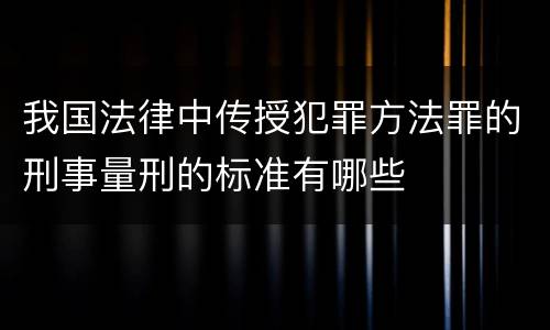 我国法律中传授犯罪方法罪的刑事量刑的标准有哪些
