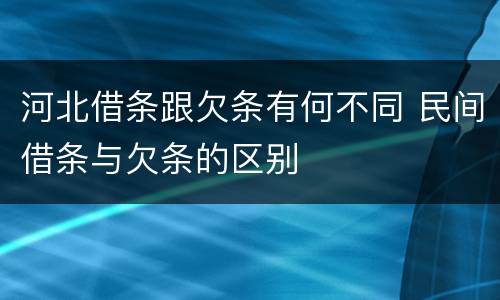 河北借条跟欠条有何不同 民间借条与欠条的区别