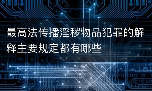 最高法传播淫秽物品犯罪的解释主要规定都有哪些