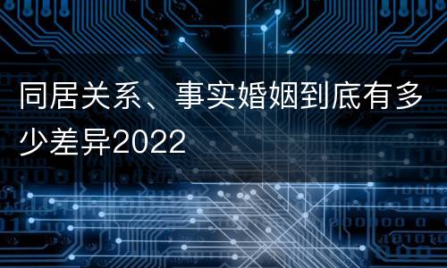 同居关系、事实婚姻到底有多少差异2022