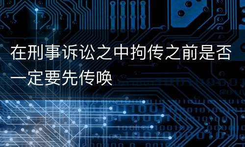 在刑事诉讼之中拘传之前是否一定要先传唤