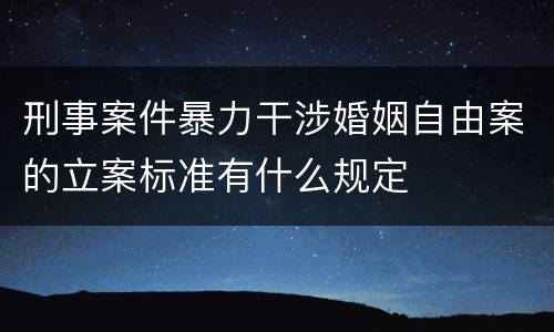 刑事案件暴力干涉婚姻自由案的立案标准有什么规定