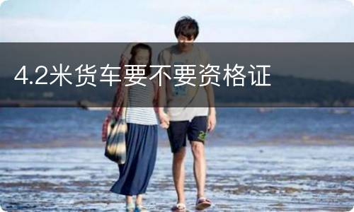 4.2米货车要不要资格证