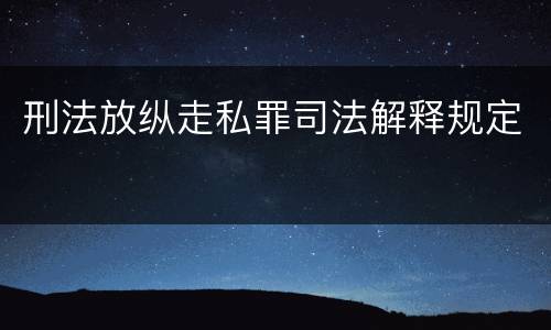 刑法放纵走私罪司法解释规定