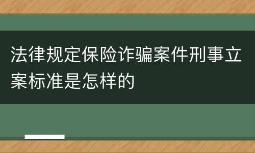 法律规定保险诈骗案件刑事立案标准是怎样的