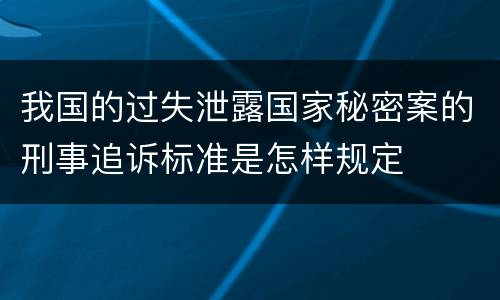 我国的过失泄露国家秘密案的刑事追诉标准是怎样规定