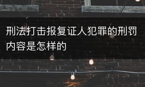 刑法打击报复证人犯罪的刑罚内容是怎样的