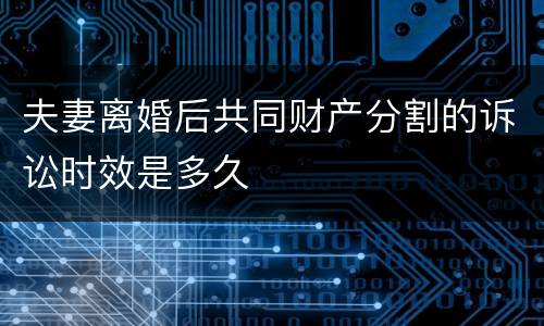 夫妻离婚后共同财产分割的诉讼时效是多久