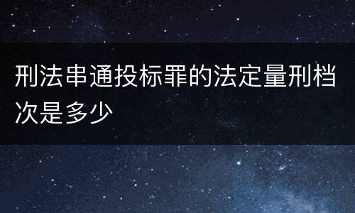 刑法串通投标罪的法定量刑档次是多少