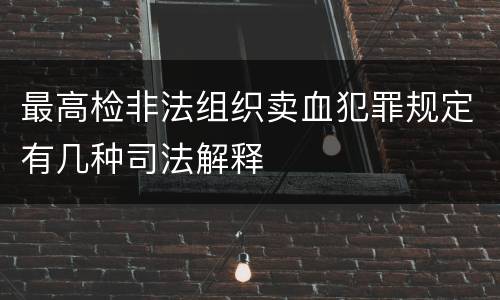 最高检非法组织卖血犯罪规定有几种司法解释