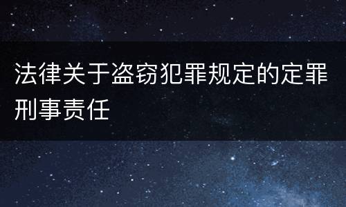 法律关于盗窃犯罪规定的定罪刑事责任