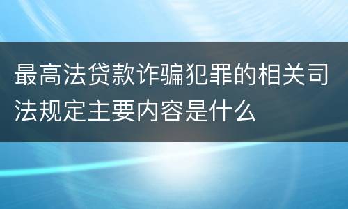 最高法贷款诈骗犯罪的相关司法规定主要内容是什么