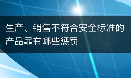 生产、销售不符合安全标准的产品罪有哪些惩罚