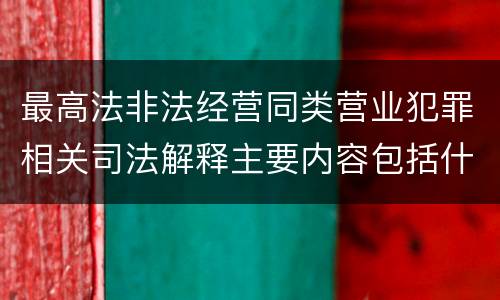 最高法非法经营同类营业犯罪相关司法解释主要内容包括什么