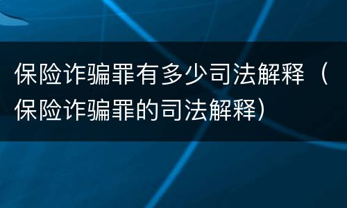 保险诈骗罪有多少司法解释（保险诈骗罪的司法解释）