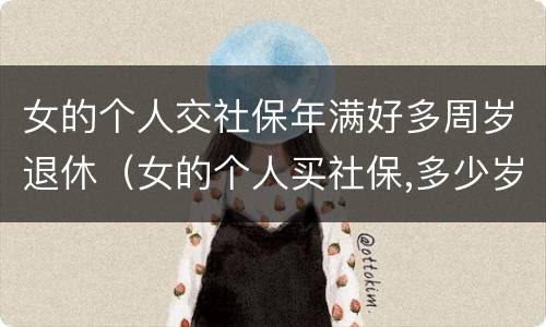女的个人交社保年满好多周岁退休（女的个人买社保,多少岁领退休金）