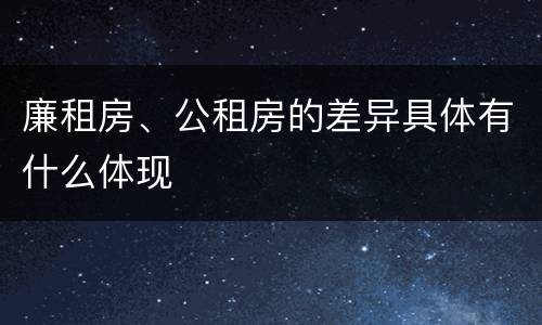 廉租房、公租房的差异具体有什么体现