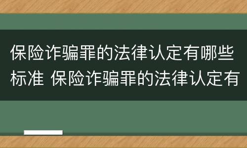 保险诈骗罪的法律认定有哪些标准 保险诈骗罪的法律认定有哪些标准呢