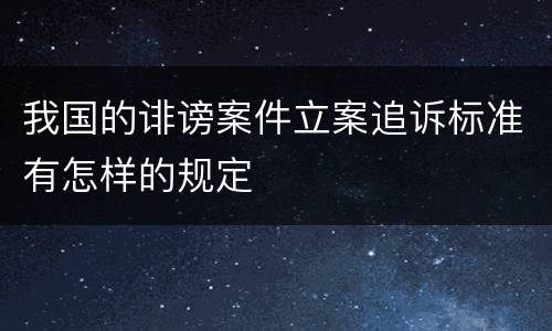 我国的诽谤案件立案追诉标准有怎样的规定