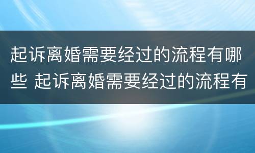 起诉离婚需要经过的流程有哪些 起诉离婚需要经过的流程有哪些呢