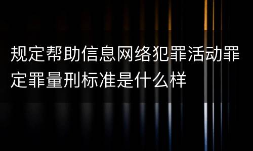 规定帮助信息网络犯罪活动罪定罪量刑标准是什么样