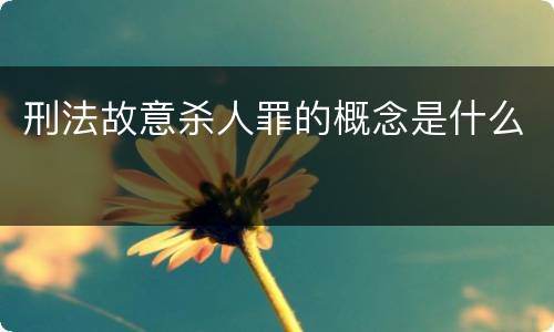刑法故意杀人罪的概念是什么