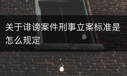关于诽谤案件刑事立案标准是怎么规定