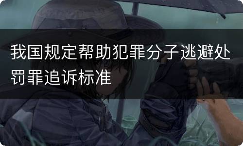 我国规定帮助犯罪分子逃避处罚罪追诉标准