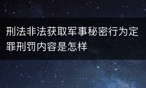刑法非法获取军事秘密行为定罪刑罚内容是怎样