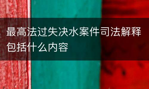 最高法过失决水案件司法解释包括什么内容