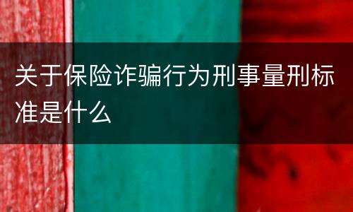 关于保险诈骗行为刑事量刑标准是什么
