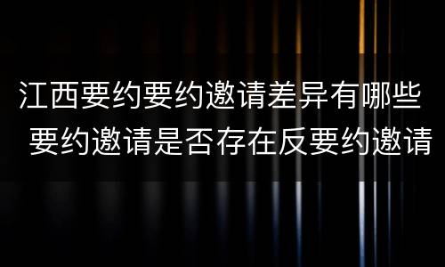 江西要约要约邀请差异有哪些 要约邀请是否存在反要约邀请