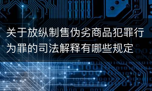 关于放纵制售伪劣商品犯罪行为罪的司法解释有哪些规定