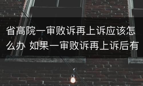 省高院一审败诉再上诉应该怎么办 如果一审败诉再上诉后有胜诉可能吗