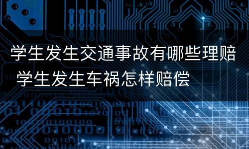 学生发生交通事故有哪些理赔 学生发生车祸怎样赔偿