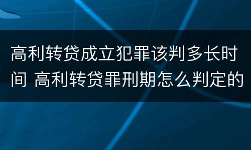 高利转贷成立犯罪该判多长时间 高利转贷罪刑期怎么判定的