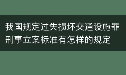 我国规定过失损坏交通设施罪刑事立案标准有怎样的规定