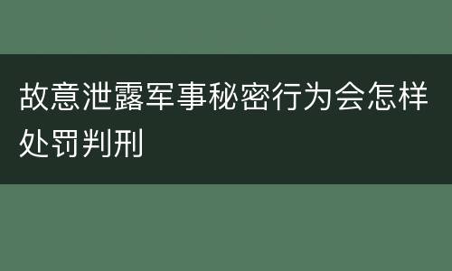 故意泄露军事秘密行为会怎样处罚判刑