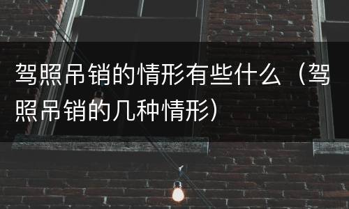 驾照吊销的情形有些什么（驾照吊销的几种情形）