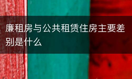 廉租房与公共租赁住房主要差别是什么