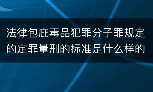 法律包庇毒品犯罪分子罪规定的定罪量刑的标准是什么样的