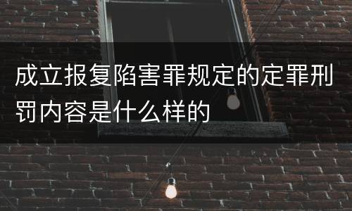 成立报复陷害罪规定的定罪刑罚内容是什么样的
