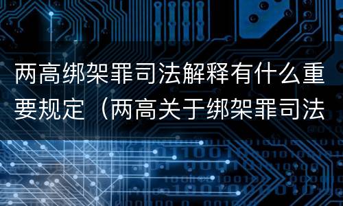 两高绑架罪司法解释有什么重要规定（两高关于绑架罪司法解释）
