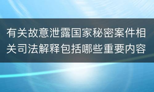 有关故意泄露国家秘密案件相关司法解释包括哪些重要内容