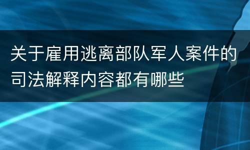 关于雇用逃离部队军人案件的司法解释内容都有哪些