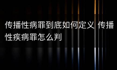 传播性病罪到底如何定义 传播性疾病罪怎么判