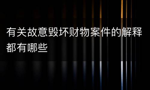 有关故意毁坏财物案件的解释都有哪些