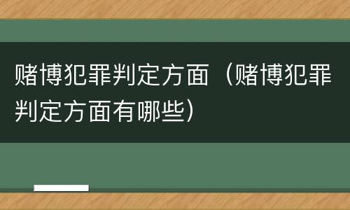 赌博犯罪判定方面（赌博犯罪判定方面有哪些）