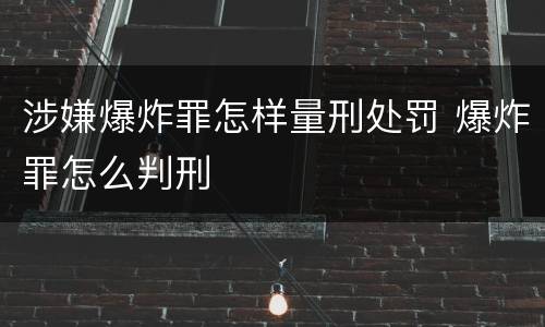 涉嫌爆炸罪怎样量刑处罚 爆炸罪怎么判刑