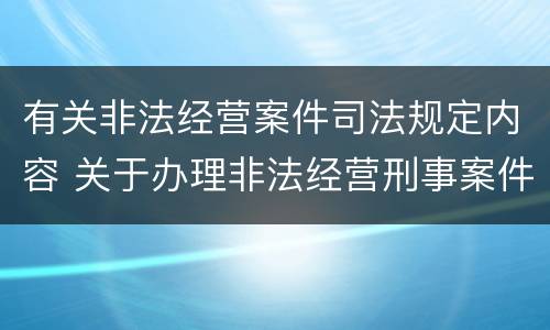 有关非法经营案件司法规定内容 关于办理非法经营刑事案件适用法律若干问题的意见